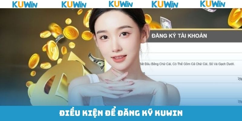 Các điều kiện cần nắm khi thực hiện đăng ký tài khoản KUwin