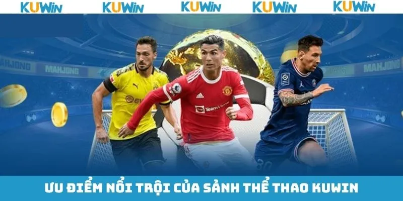 Những ưu điểm hấp dẫn về sảnh mục thể thao tại KUwin Những ưu điểm hấp dẫn về sảnh mục thể thao tại KUwin